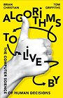 Algorithms to Live By: The Computer Science of Human Decisions Algorithms to Live By: The Computer Science of Human Decisions