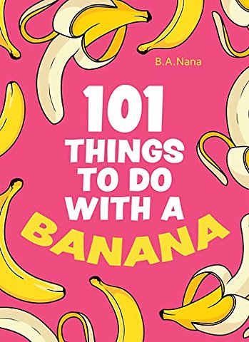101 Things to Do With a Banana