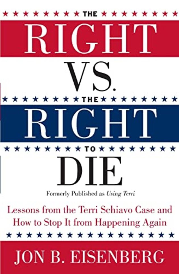 Right Vs The Right To Die: Lessons From The Terri Schiavo Case And How T o Stop It From Happening Again