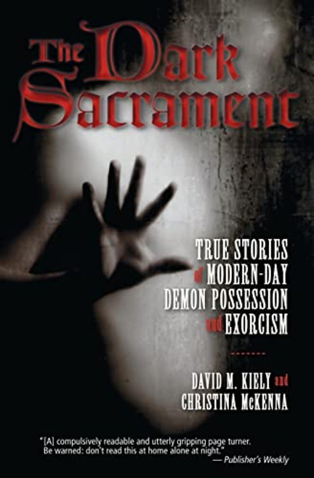The Dark Sacrament: True Stories Of Modern-Day Demon Possession And Exor cism