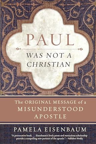 Paul Was Not a Christian: The Original Message of a Misunderstood Apostl e