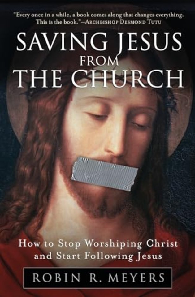 Saving Jesus from the Church: How to Stop Worshiping Christ and Start Fo llowing Jesus
