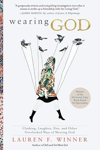 Wearing God: Clothing, Laughter, Fire, And Other Overlooked Ways Of Meeting God
