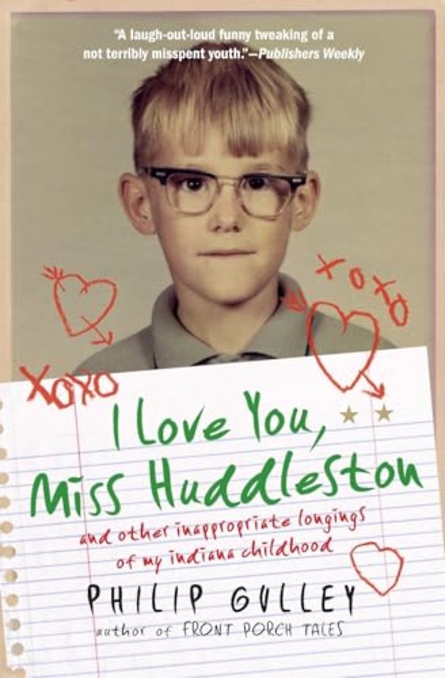 I Love You, Miss Huddleston: and Other Inappropriate Longings of My Indi ana Childhood