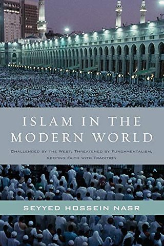 Islam in the Modern World: Challenged by the West, Threatened by Fundamentalism, Keeping Faith with Tradition