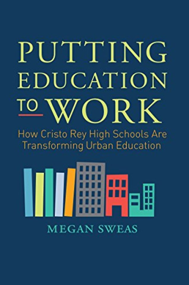 Putting Education to Work: How Cristo Rey High Schools are Transforming Urban Education