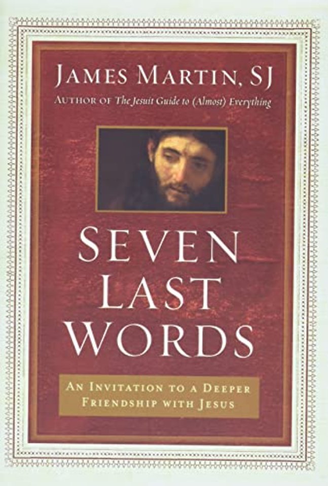 Seven Last Words: An Invitation To A Deeper Friendship With Jesus