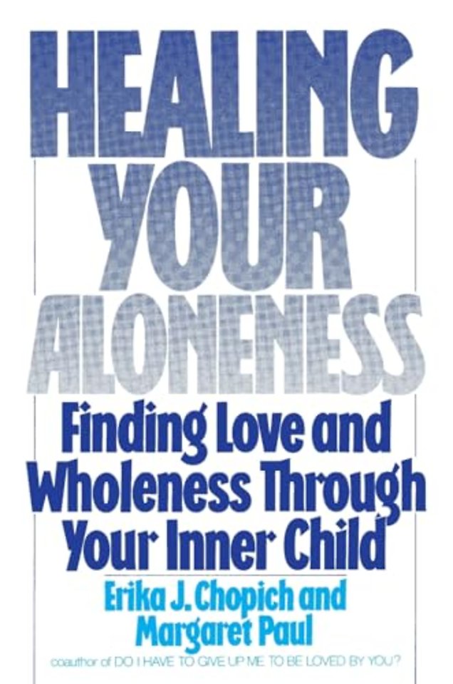 Healing Your Aloneness Finding Love and Wholeness Through Your Inner Chi ld