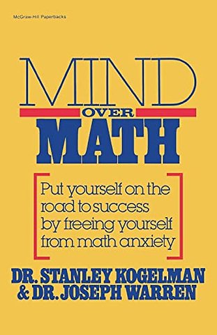 Mind Over Math: Put Yourself on the Road to Success by Freeing Yourself from Math Anxiety