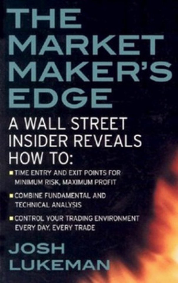 The Market Maker's Edge: A Wall Street Insider Reveals How to: Time Entry and Exit Points for Minimum Risk, Maximum Profit; Combine Fundamental and Technical Analysis; Control Your Trading Environment Every Day, Every Trade