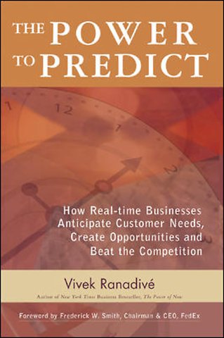 The Power to Predict: How Real Time Businesses Anticipate Customer Needs, Create Opportunities, and Beat the Competition