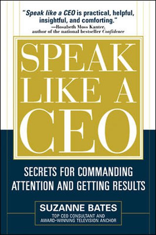 Speak Like a CEO: Secrets for Commanding Attention and Getting Results