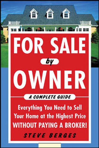 For Sale by Owner: A Complete Guide: Everything You Need to Sell Your Home at the Highest Price Without Paying a Broker!