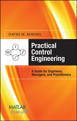 Practical Control Engineering: Guide for Engineers, Managers, and Practitioners