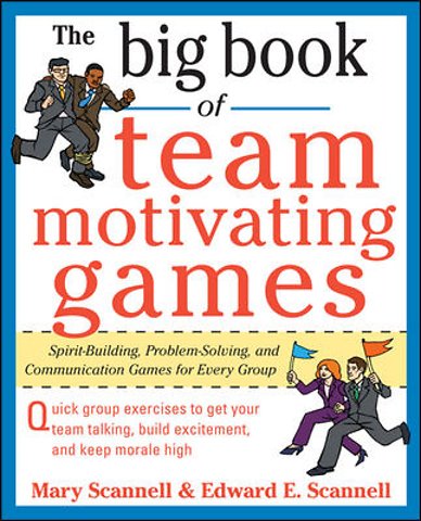 The Big Book of Team-Motivating Games: Spirit-Building, Problem-Solving and Communication Games for Every Group