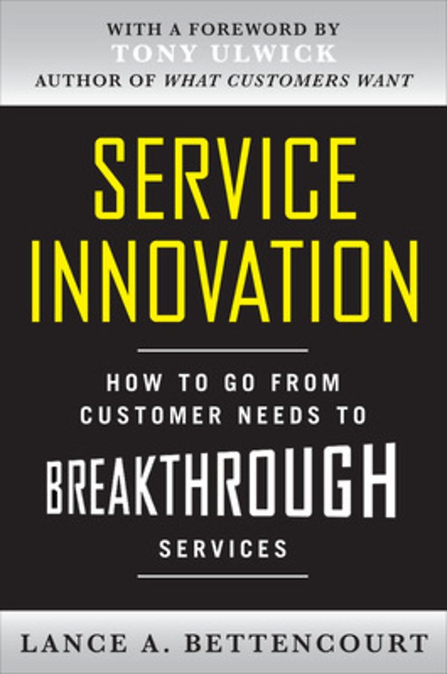 Service Innovation: How to Go from Customer Needs to Breakthrough Services