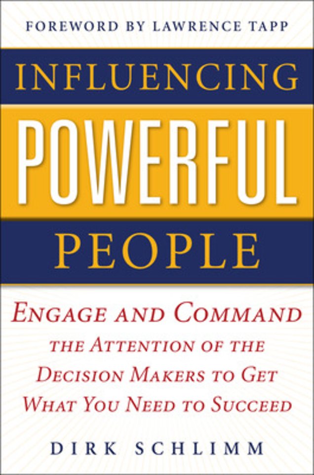 Influencing Powerful People : Engage and Command the Attention of the Decision-Makers to Get What You Need to Succeed