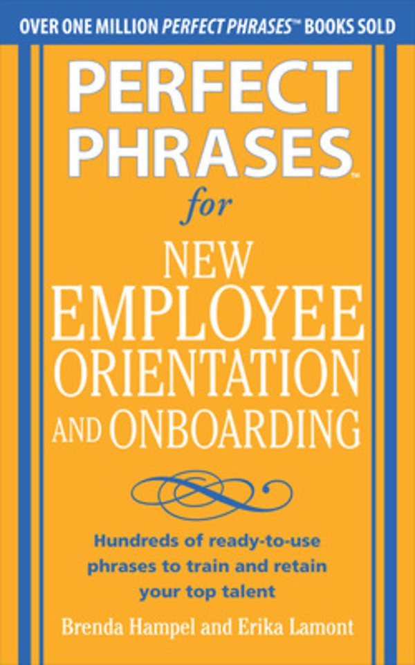 Perfect Phrases for New Employee Orientation and Onboarding: Hundreds of ready-to-use phrases to train and retain your top talent
