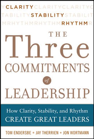 Three Commitments of Leadership: How Clarity, Stability, and Rhythm Create Great Leaders