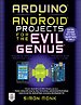 Arduino + Android Projects for the Evil Genius: Control Arduino with Your Smartphone or Tablet Arduino + Android Projects for the Evil Genius: Control Arduino with Your Smartphone or Tablet