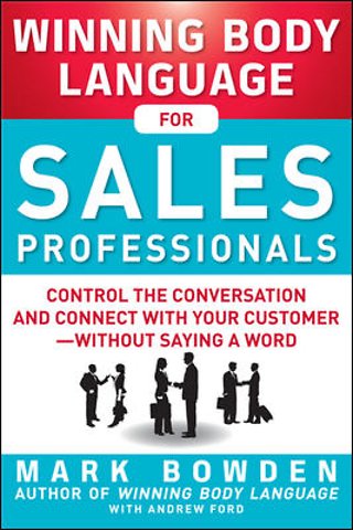Winning Body Language for Sales Professionals: Control the Conversation and Connect with Your Customer—without Saying a Word
