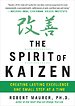 The Spirit of Kaizen: Creating Lasting Excellence One Small Step at a Time