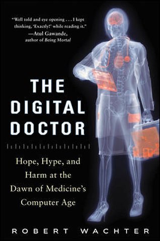 The Digital Doctor: Hope, Hype, and Harm at the Dawn of Medicine’s Computer Age