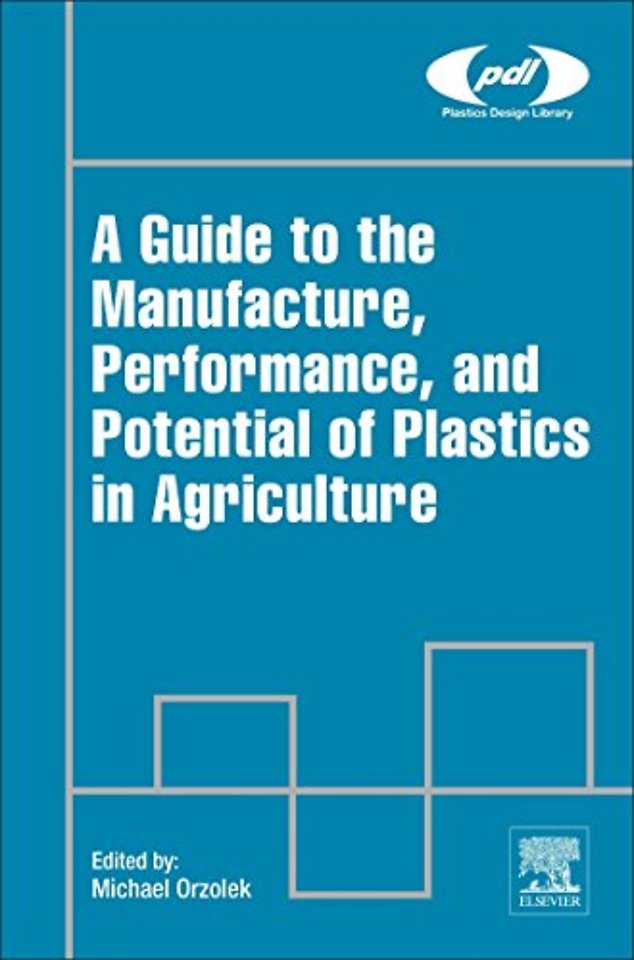 A Guide to the Manufacture, Performance, and Potential of Plastics in Agriculture
