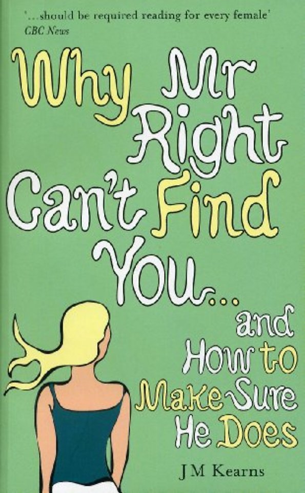 Why Mr Right Can't Find You...and How to Make Sure He Does