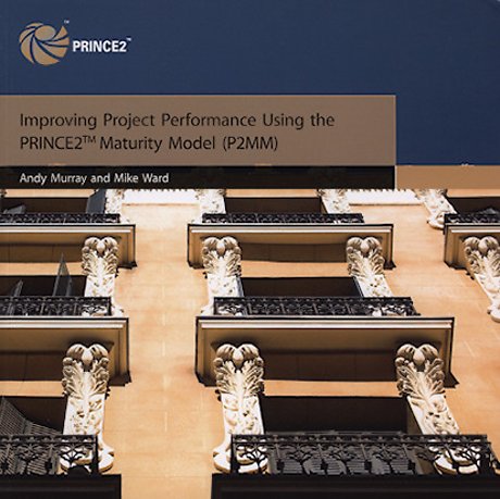 Improving Project Performance Using the PRINCE2 Maturity Model (P2MM) (Edition 2005)