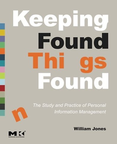 Keeping Found Things Found: The Study and Practice of Personal Information Management