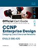 CCNP Enterprise Design ENSLD 300-420 Official Cert Guide : Designing Cisco Enterprise Networks