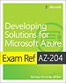 Exam Ref AZ-204 Developing Solutions for Microsoft Azure Exam Ref AZ-204 Developing Solutions for Microsoft Azure