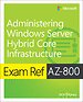 Exam Ref AZ-800 Administering Windows Server Hybrid Core Infrastructure Exam Ref AZ-800 Administering Windows Server Hybrid Core Infrastructure