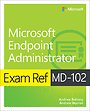 Exam Ref MD-102 Microsoft Endpoint Administrator Exam Ref MD-102 Microsoft Endpoint Administrator
