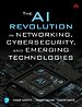 The AI Revolution in Networking, Cybersecurity, and Emerging Technologies The AI Revolution in Networking, Cybersecurity, and Emerging Technologies