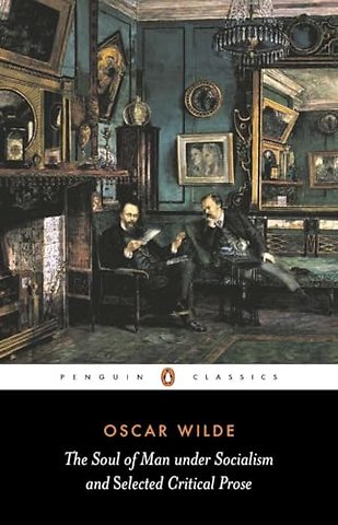 The Soul of Man Under Socialism and Selected Critical Prose