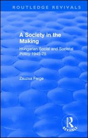 Revival: Society in the Making: Hungarian Social and Societal Policy, 1945-75 (1979)