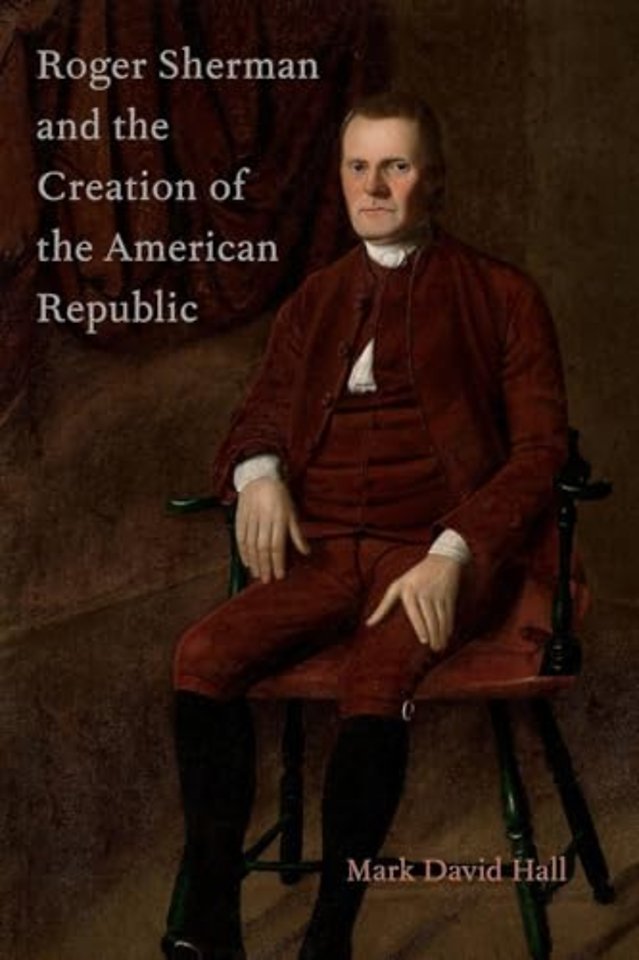 Roger Sherman and the Creation of the American Republic