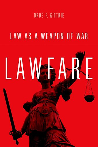 Lawfare: Law as a Weapon of War