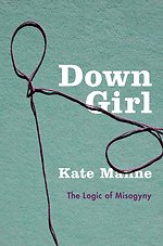 Down Girl - The Logic of Misogyny