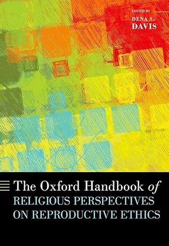 The Oxford Handbook of Religious Perspectives on Reproductive Ethics