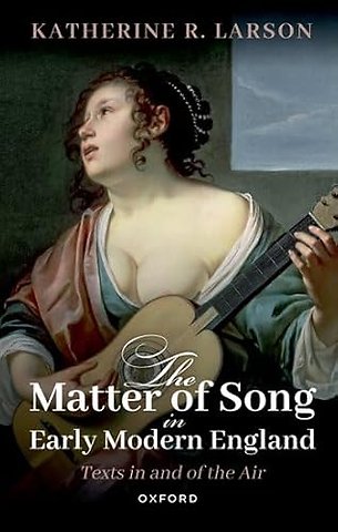 The Matter of Song in Early Modern England