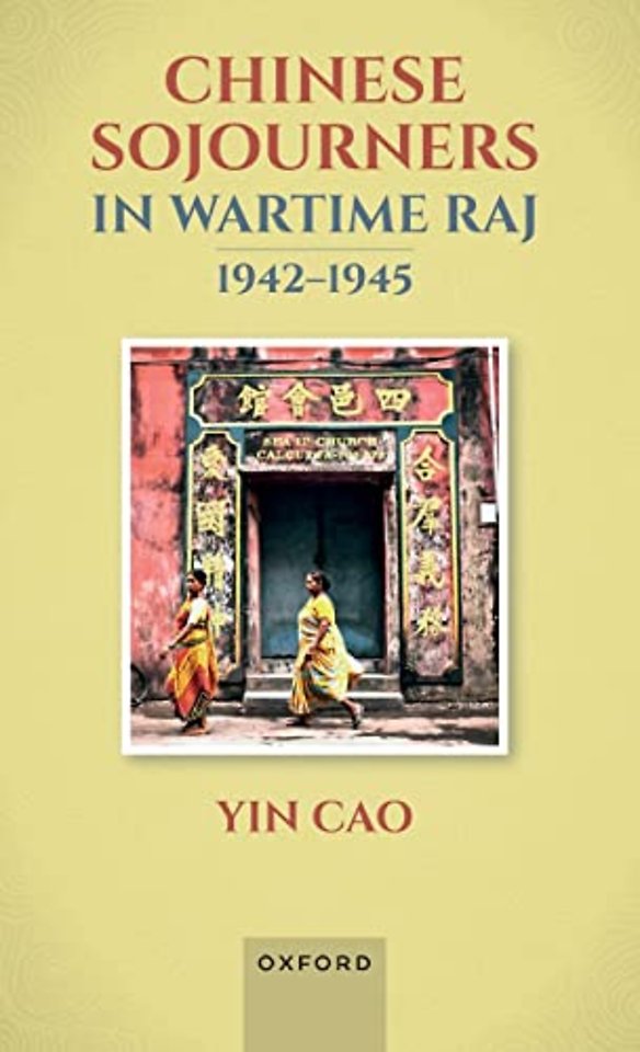 Chinese Sojourners in Wartime Raj, 1942-45
