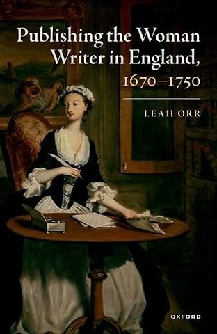 Publishing the Woman Writer in England, 1670-1750