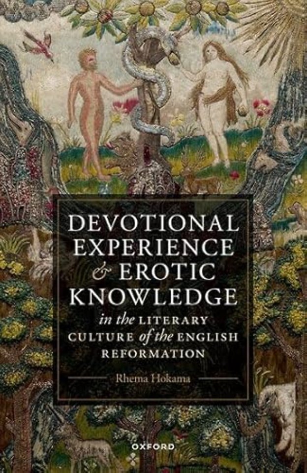 Devotional Experience and Erotic Knowledge in the Literary Culture of the English Reformation