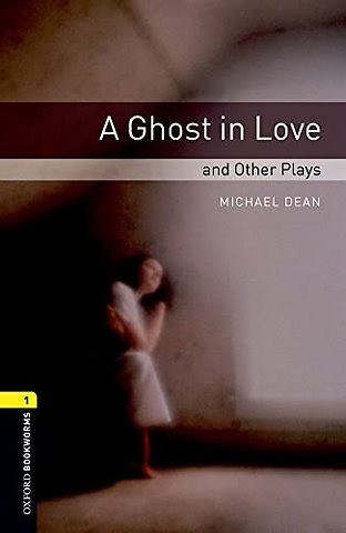 Oxford Bookworms Library: Level 1: A Ghost in Love and Other Plays