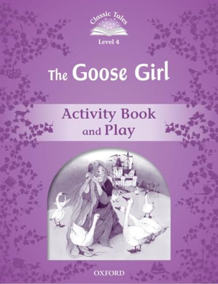 Classic Tales Second Edition: Level 4: The Goose Girl Activity Book & Play