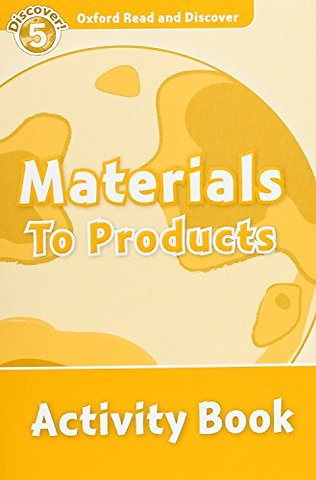 Oxford Read and Discover: Level 5: Materials to Products Activity Book