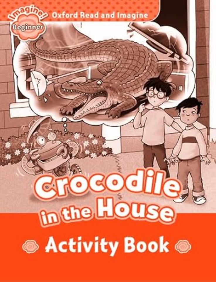 Oxford Read and Imagine: Beginner: Crocodile In The House activity book
